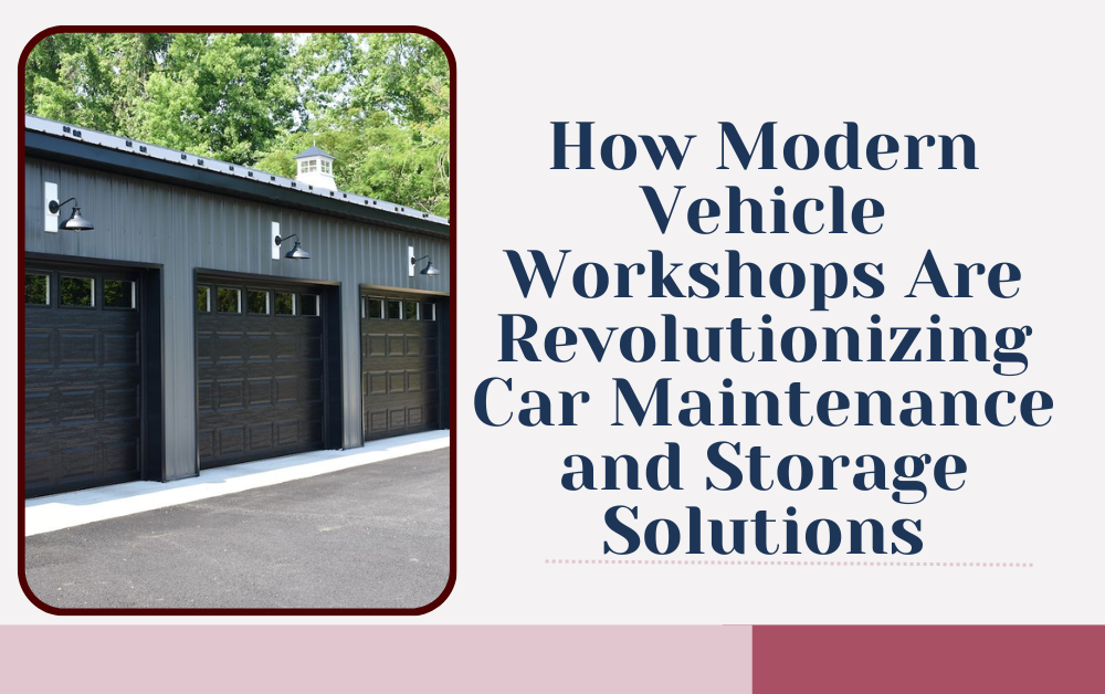 How Modern Vehicle Workshops Are Revolutionizing Car Maintenance and Storage Solutions